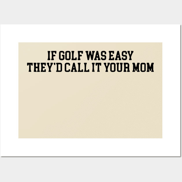 If Golf Was Easy They'd Call It Your Mom Funny Golfers gift Wall Art by valeriegraydesign